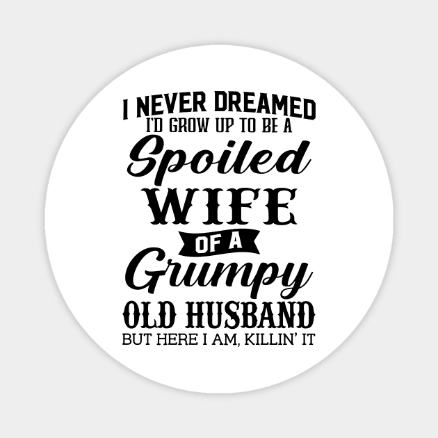 I Never Dreamed Id Grow Up To Be A Spoiled Wife Of A Grumpy Old Husband Magnet by Los Draws